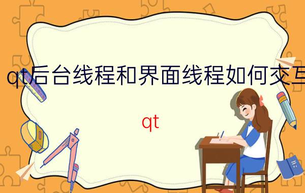 qt后台线程和界面线程如何交互 qt 定时器原理？